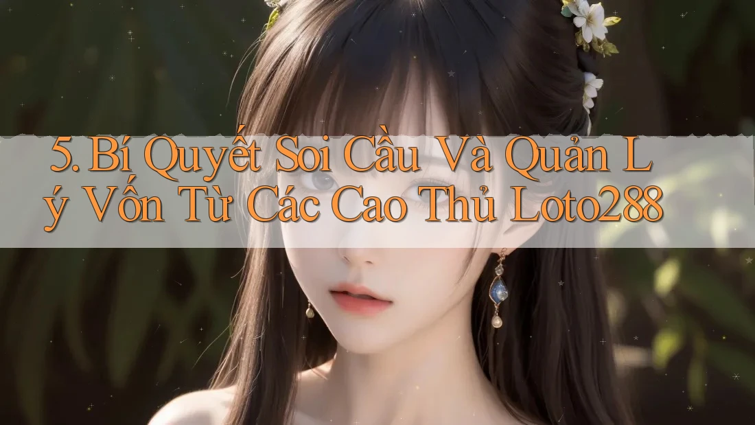5. Bí Quyết Soi Cầu Và Quản Lý Vốn Từ Các Cao Thủ Loto288