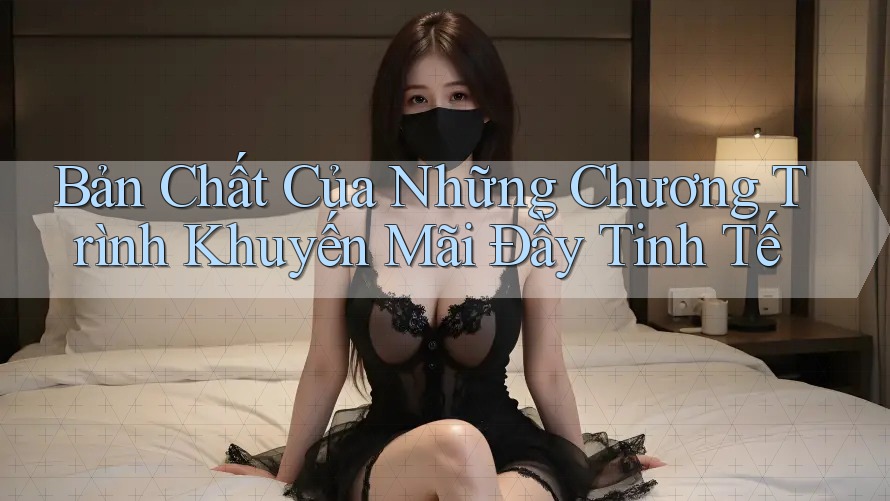 Bản Chất Của Những Chương Trình Khuyến Mãi Đầy Tinh Tế