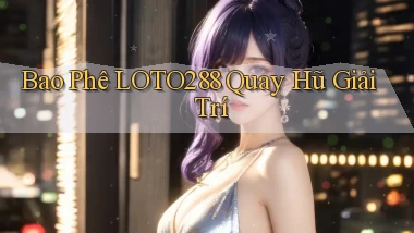 bao phê loto288 quay hũ giải trí