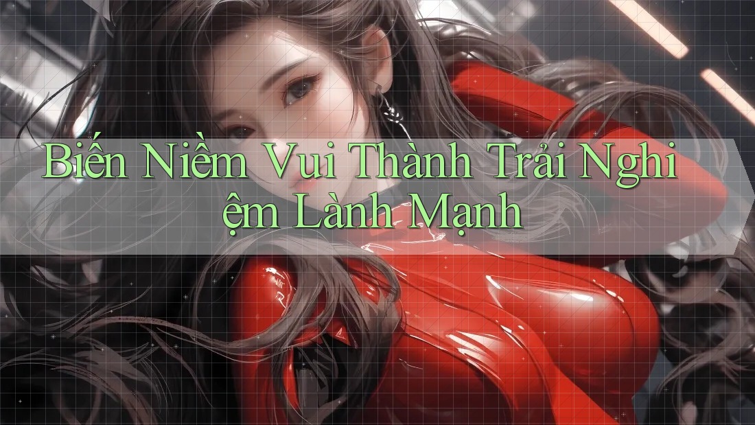 Biến Niềm Vui Thành Trải Nghiệm Lành Mạnh