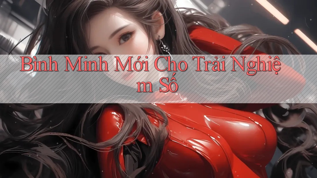 Bình Minh Mới Cho Trải Nghiệm Số