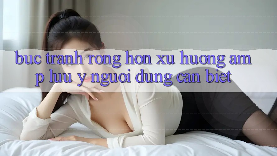 Bức Tranh Rộng Hơn: Xu Hướng &amp; Lưu ý Người Dùng Cần Biết
