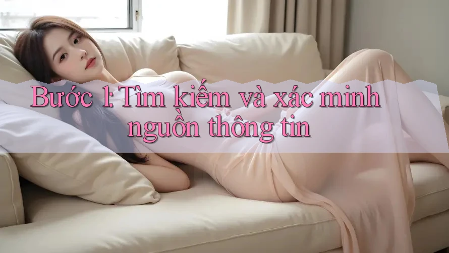 Bước 1: Tìm kiếm và xác minh nguồn thông tin