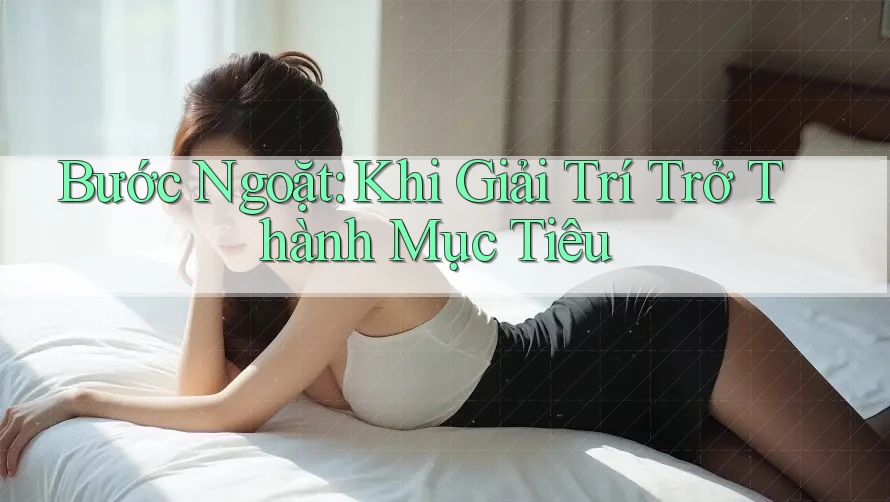 Bước Ngoặt: Khi Giải Trí Trở Thành Mục Tiêu