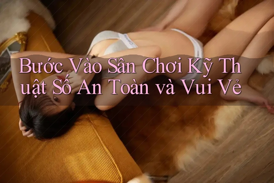 Bước Vào Sân Chơi Kỹ Thuật Số An Toàn và Vui Vẻ