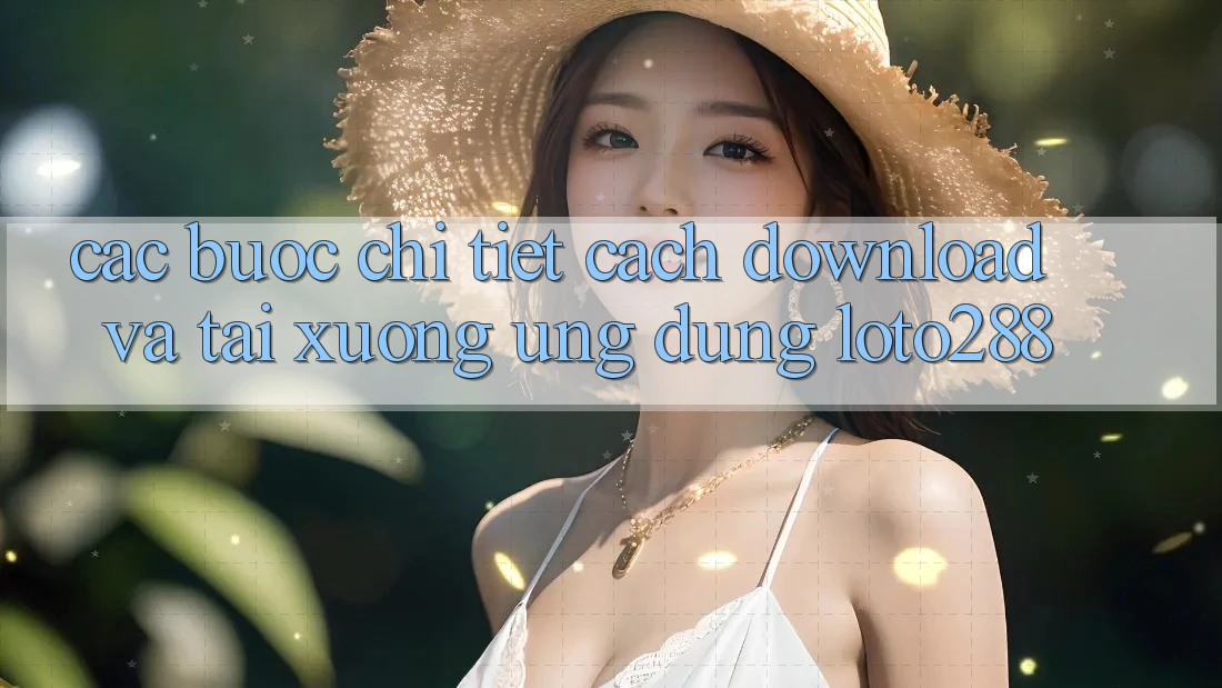 Các bước Chi Tiết Cách Download Và Tải xuống Ứng Dụng Loto288