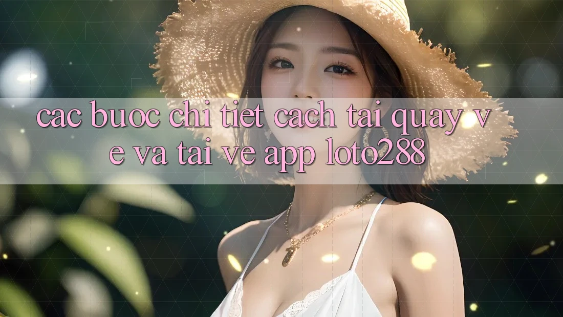 Các bước Chi Tiết Cách Tải quay về Và Tải về App Loto288
