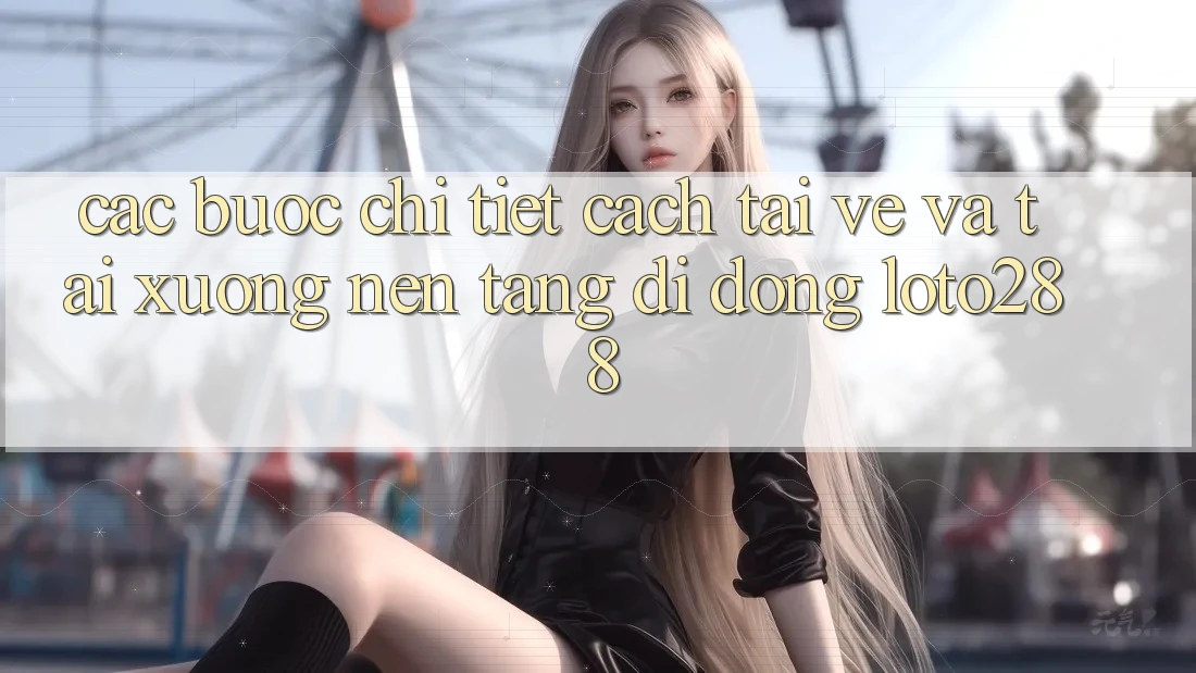 Các bước Chi Tiết Cách Tải về Và Tải xuống Nền tảng di động Loto288