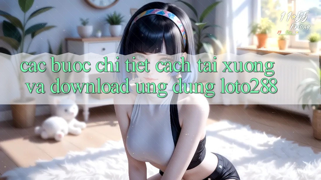 Các bước Chi Tiết Cách Tải xuống Và Download Ứng Dụng Loto288