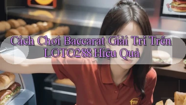 cách chơi baccarat giải trí trên loto288 hiệu quả