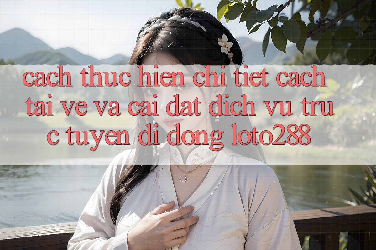Cách thực hiện Chi Tiết Cách Tải về Và Cài Đặt Dịch vụ trực tuyến di động Loto288 Cách thực hiện Chi Tiết Cách Tải về Và Cài Đặt Dịch vụ trực tuyến di động Loto288