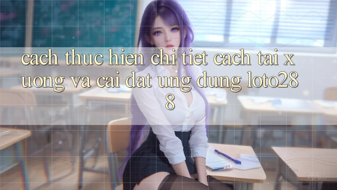 Cách thực hiện Chi Tiết Cách Tải xuống Và Cài Đặt Ứng Dụng Loto288