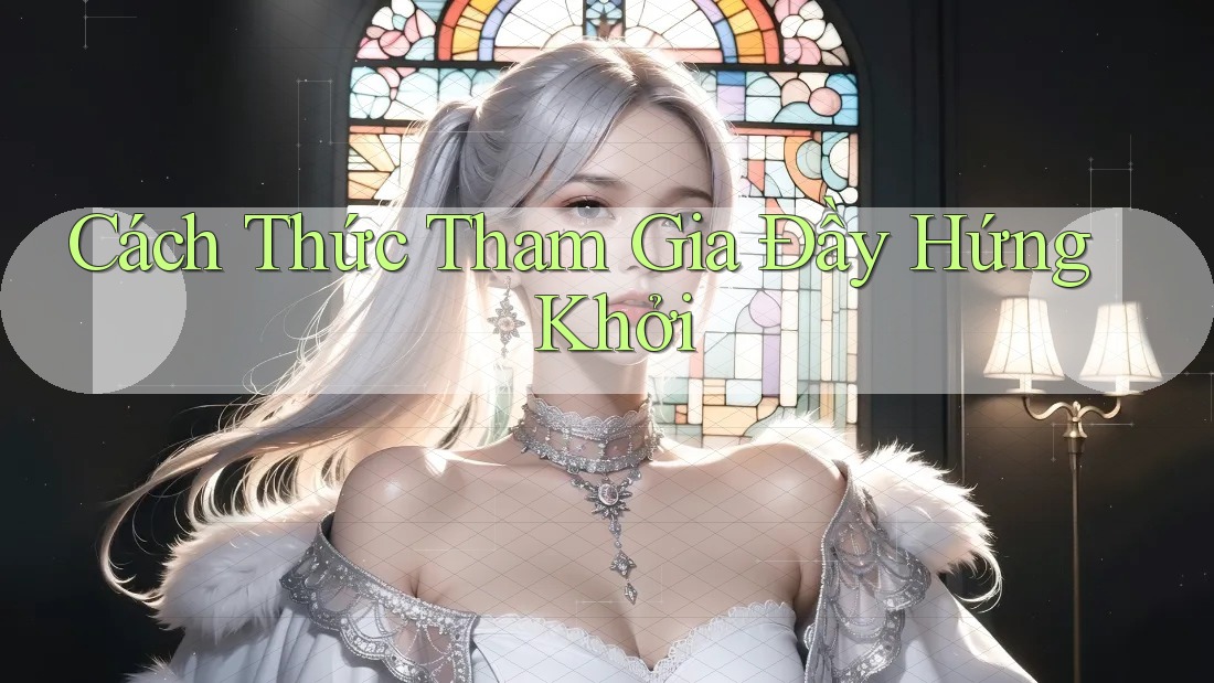 Cách Thức Tham Gia Đầy Hứng Khởi