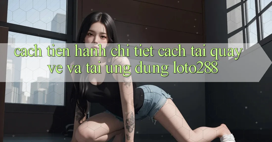 Cách tiến hành Chi Tiết Cách Tải quay về Và Tải Ứng Dụng Loto288