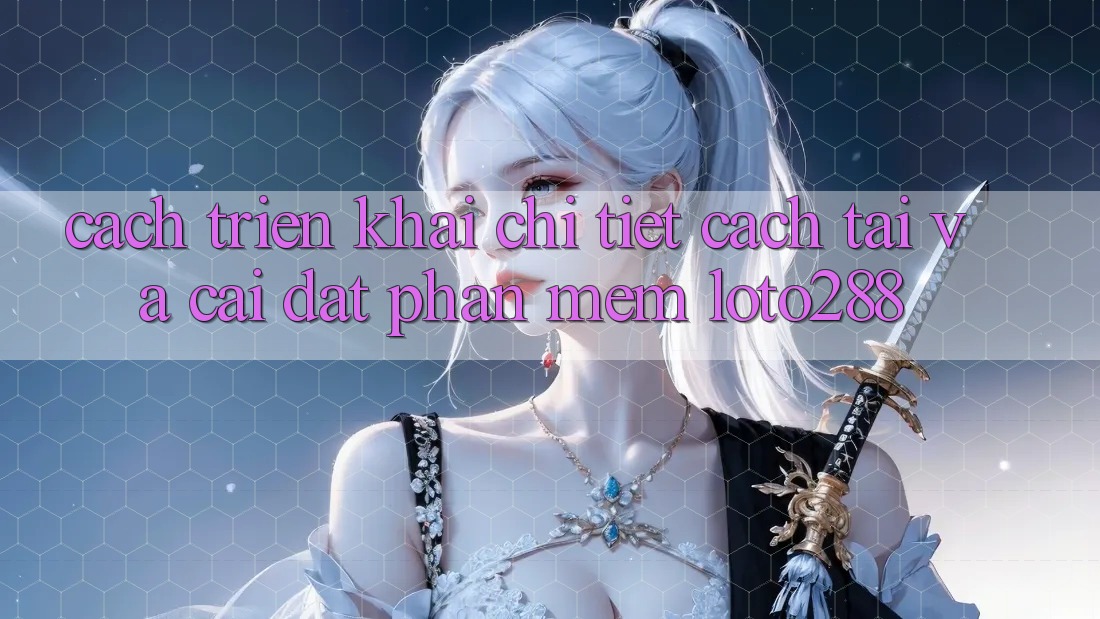 Cách triển khai Chi Tiết Cách Tải Và Cài Đặt Phần mềm Loto288