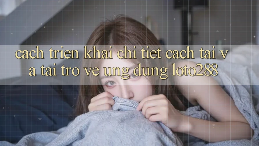 Cách triển khai Chi Tiết Cách Tải Và Tải trở về Ứng Dụng Loto288