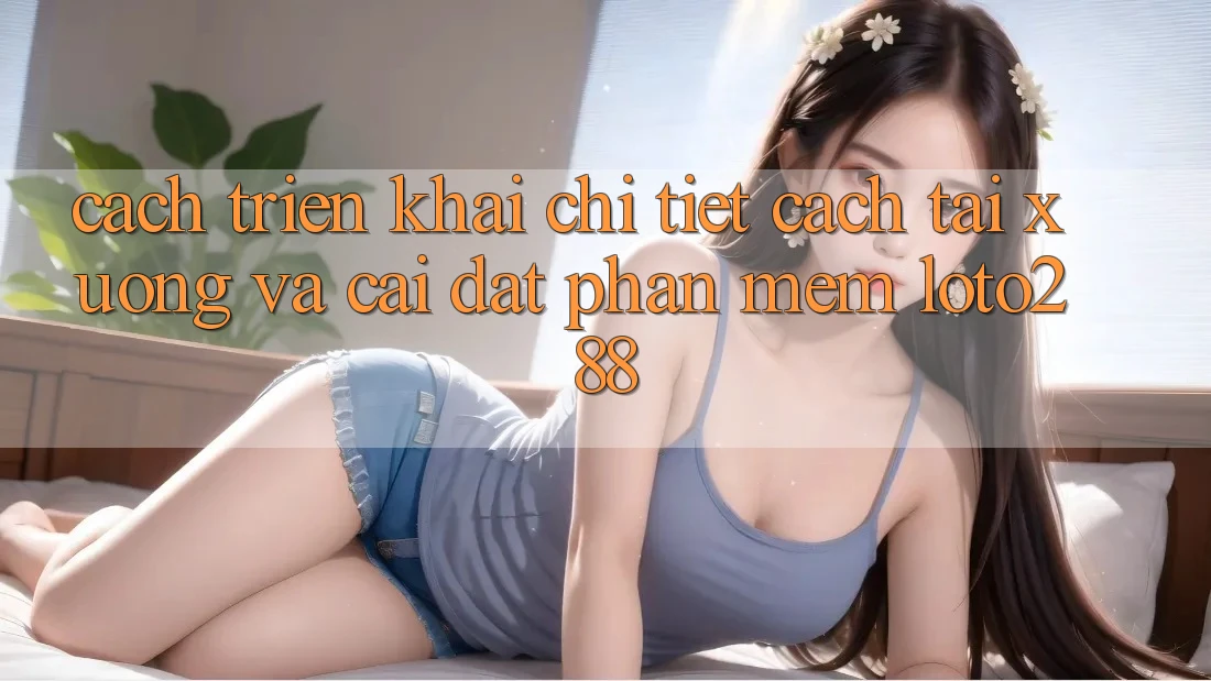 Cách triển khai Chi Tiết Cách Tải xuống Và Cài Đặt Phần mềm Loto288