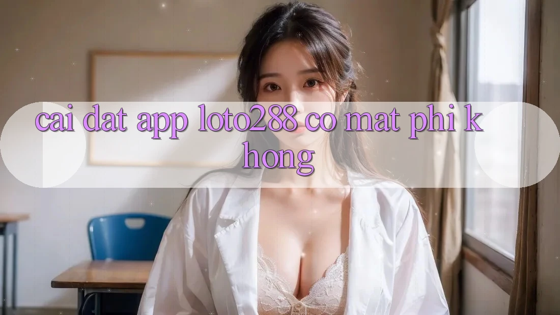Cài đặt app Loto288 có mất phí không?