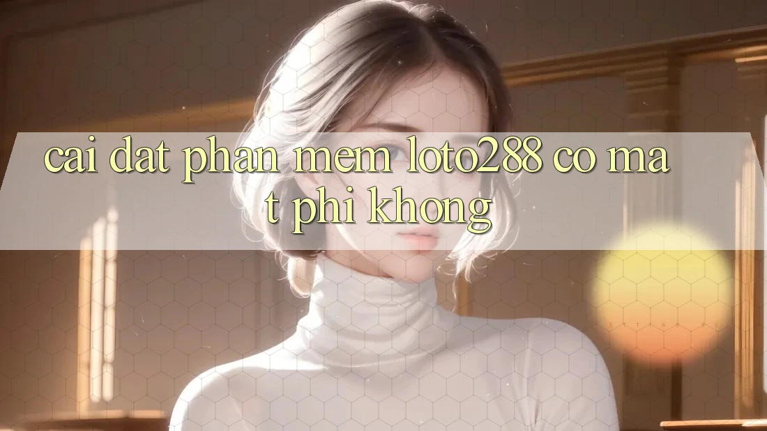 Cài đặt phần mềm Loto288 có mất phí không?