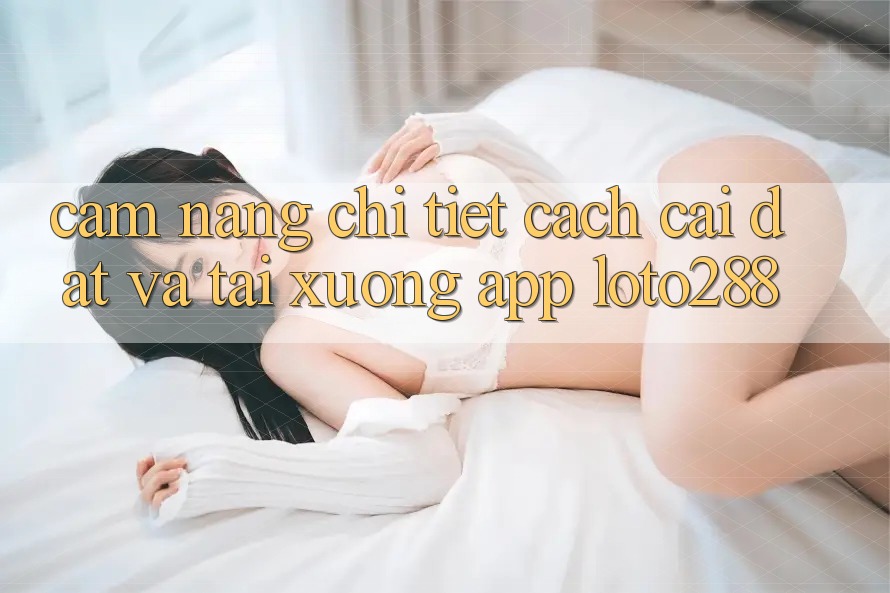 Cẩm nang Chi Tiết Cách Cài đặt Và Tải xuống App Loto288