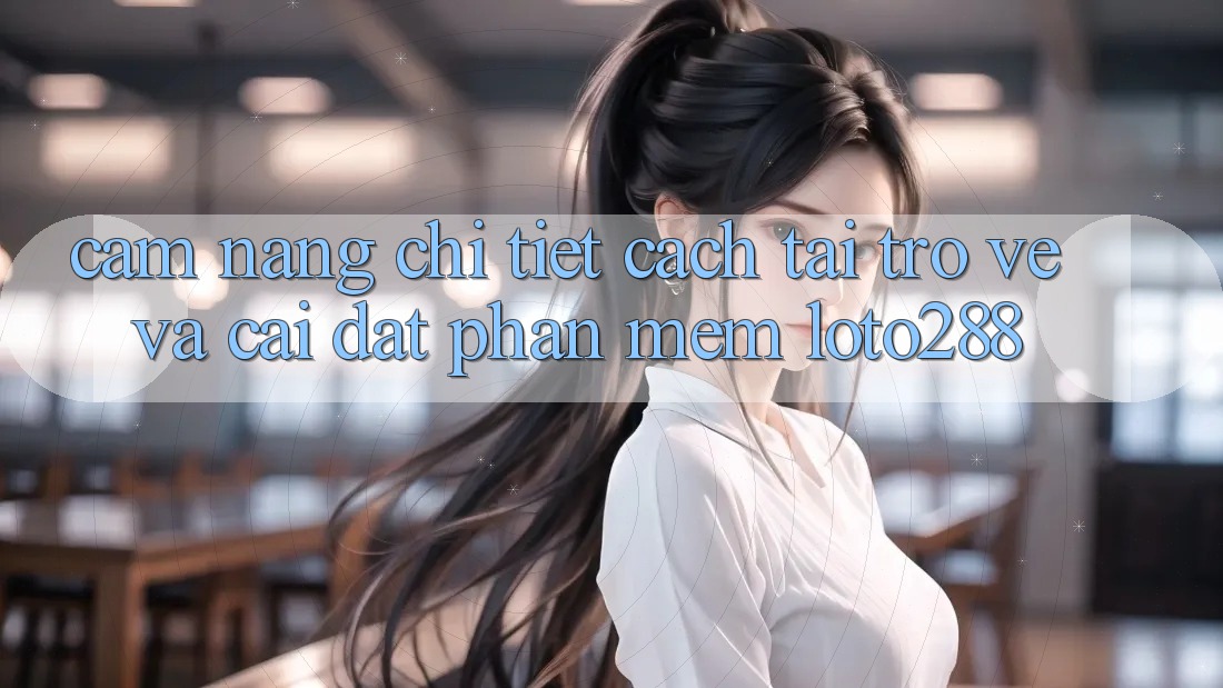 Cẩm nang Chi Tiết Cách Tải trở về Và Cài Đặt Phần mềm Loto288