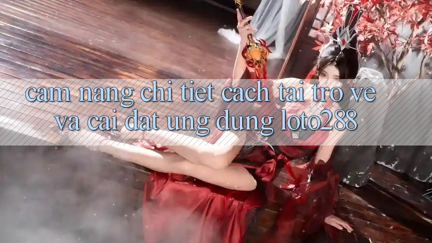 Cẩm nang Chi Tiết Cách Tải trở về Và Cài Đặt Ứng dụng Loto288