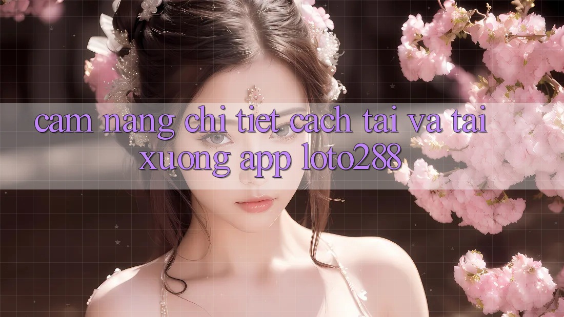 Cẩm nang Chi Tiết Cách Tải Và Tải xuống App Loto288
