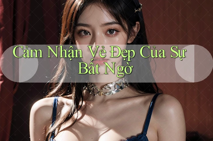 Cảm Nhận Vẻ Đẹp Của Sự Bất Ngờ