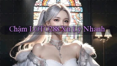chậm loto288 xử lý nhanh