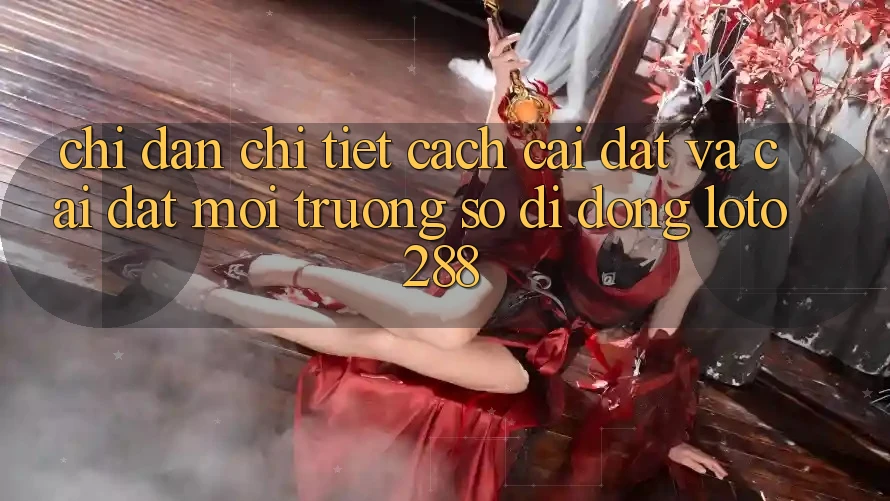 Chỉ dẫn Chi Tiết Cách Cài đặt Và Cài Đặt Môi trường số di động Loto288