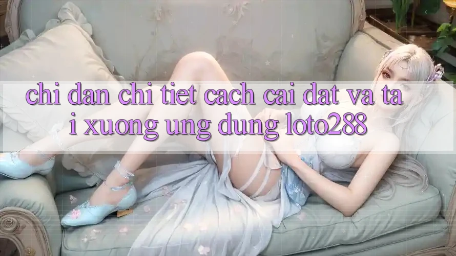 Chỉ dẫn Chi Tiết Cách Cài đặt Và Tải xuống Ứng Dụng Loto288