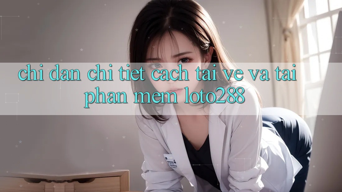 Chỉ dẫn Chi Tiết Cách Tải về Và Tải Phần mềm Loto288