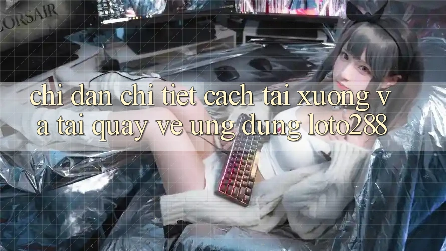 Chỉ dẫn Chi Tiết Cách Tải xuống Và Tải quay về Ứng Dụng Loto288