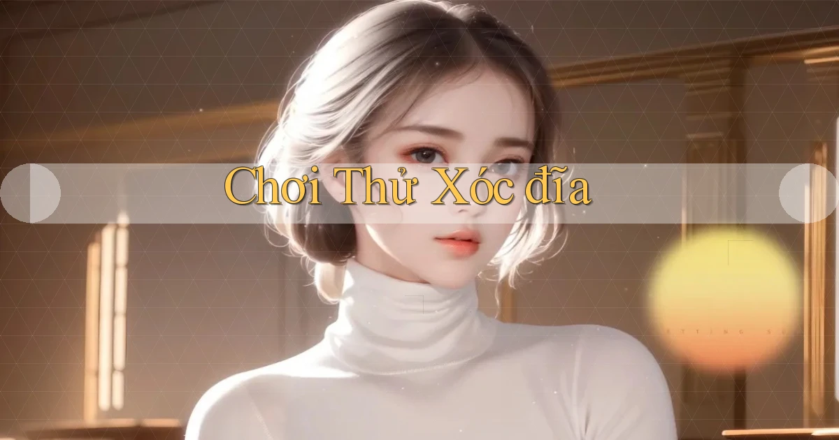 Chơi thử Xóc đĩa