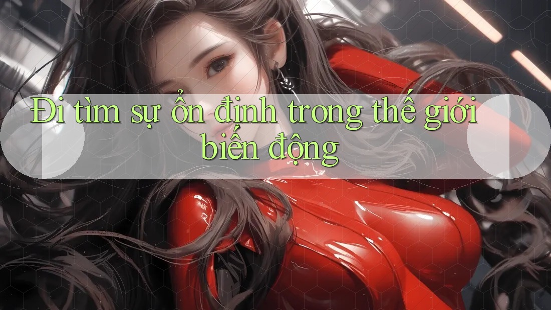 Đi tìm sự ổn định trong thế giới biến động