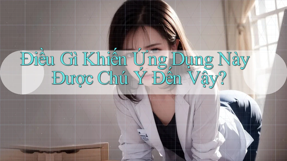 Điều Gì Khiến Ứng Dụng Này Được Chú Ý Đến Vậy?