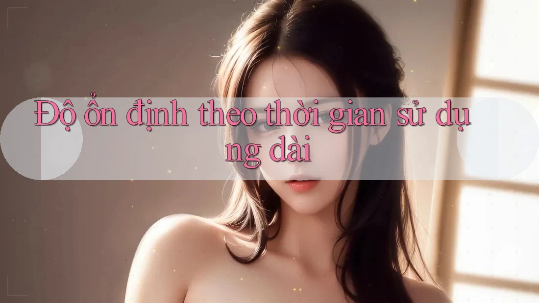 Độ ổn định theo thời gian sử dụng dài
