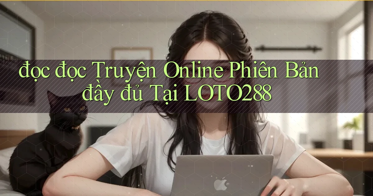 đọc đọc truyện online phiên bản đầy đủ tại loto288