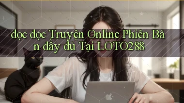 đọc đọc truyện online phiên bản đầy đủ tại loto288