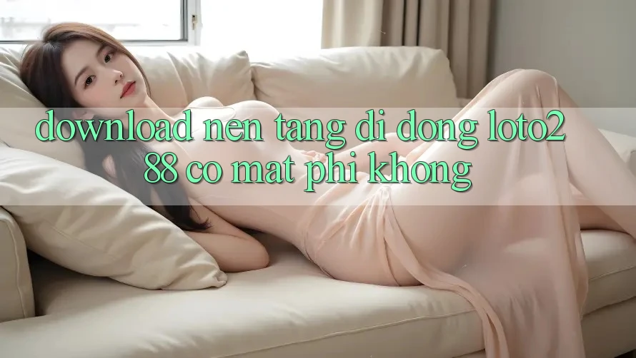 Download nền tảng di động Loto288 có mất phí không?