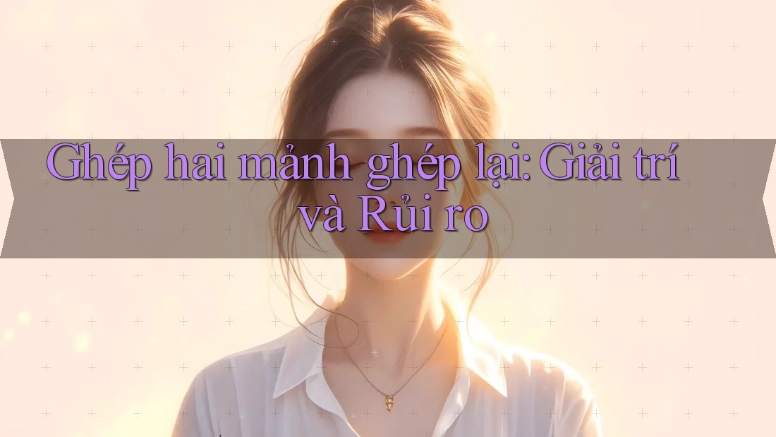 Ghép hai mảnh ghép lại: Giải trí và Rủi ro