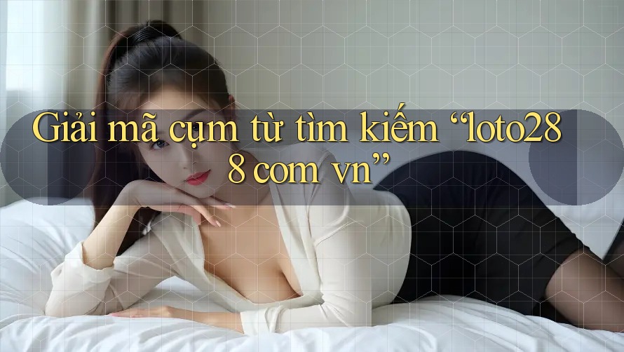 Giải mã cụm từ tìm kiếm “loto288 com vn”