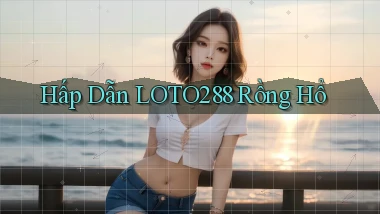 hấp dẫn loto288 rồng hổ