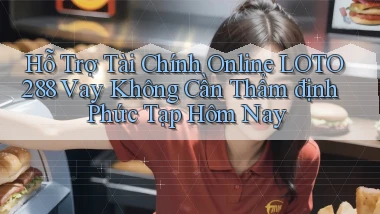 hỗ trợ tài chính online loto288 vay không cần thẩm định phức tạp hôm nay