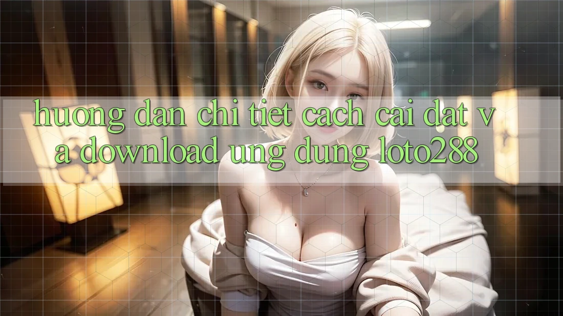 Hướng Dẫn Chi Tiết Cách Cài đặt Và Download Ứng Dụng Loto288