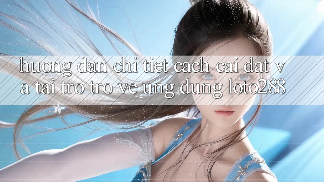 Hướng Dẫn Chi Tiết Cách Cài đặt Và Tải trở trở về Ứng Dụng Loto288 Hướng Dẫn Chi Tiết Cách Cài đặt Và Tải trở trở về Ứng Dụng Loto288