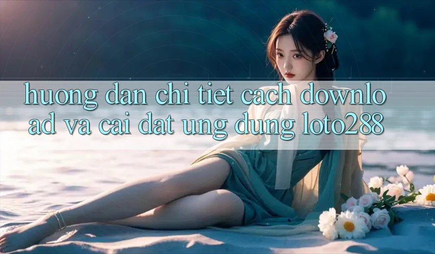 Hướng Dẫn Chi Tiết Cách Download Và Cài Đặt Ứng Dụng Loto288