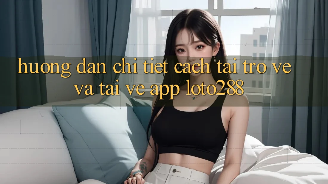 Hướng dẫn Chi Tiết Cách Tải trở về Và Tải về App Loto288 Hướng dẫn Chi Tiết Cách Tải trở về Và Tải về App Loto288