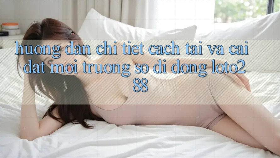 Hướng Dẫn Chi Tiết Cách Tải Và Cài Đặt Môi trường số di động Loto288