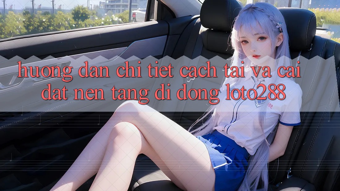Hướng dẫn Chi Tiết Cách Tải Và Cài Đặt Nền tảng di động Loto288